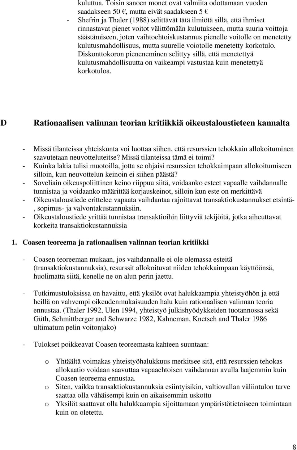 välittömään kulutukseen, mutta suuria voittoja säästämiseen, joten vaihtoehtoiskustannus pienelle voitolle on menetetty kulutusmahdollisuus, mutta suurelle voiotolle menetetty korkotulo.