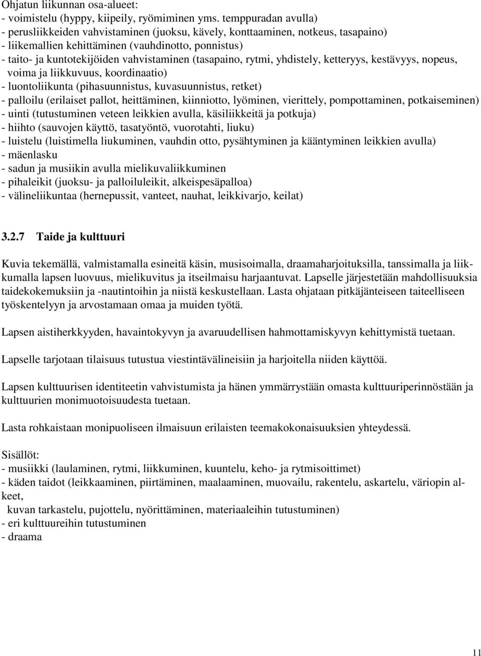 (tasapaino, rytmi, yhdistely, ketteryys, kestävyys, nopeus, voima ja liikkuvuus, koordinaatio) - luontoliikunta (pihasuunnistus, kuvasuunnistus, retket) - palloilu (erilaiset pallot, heittäminen,