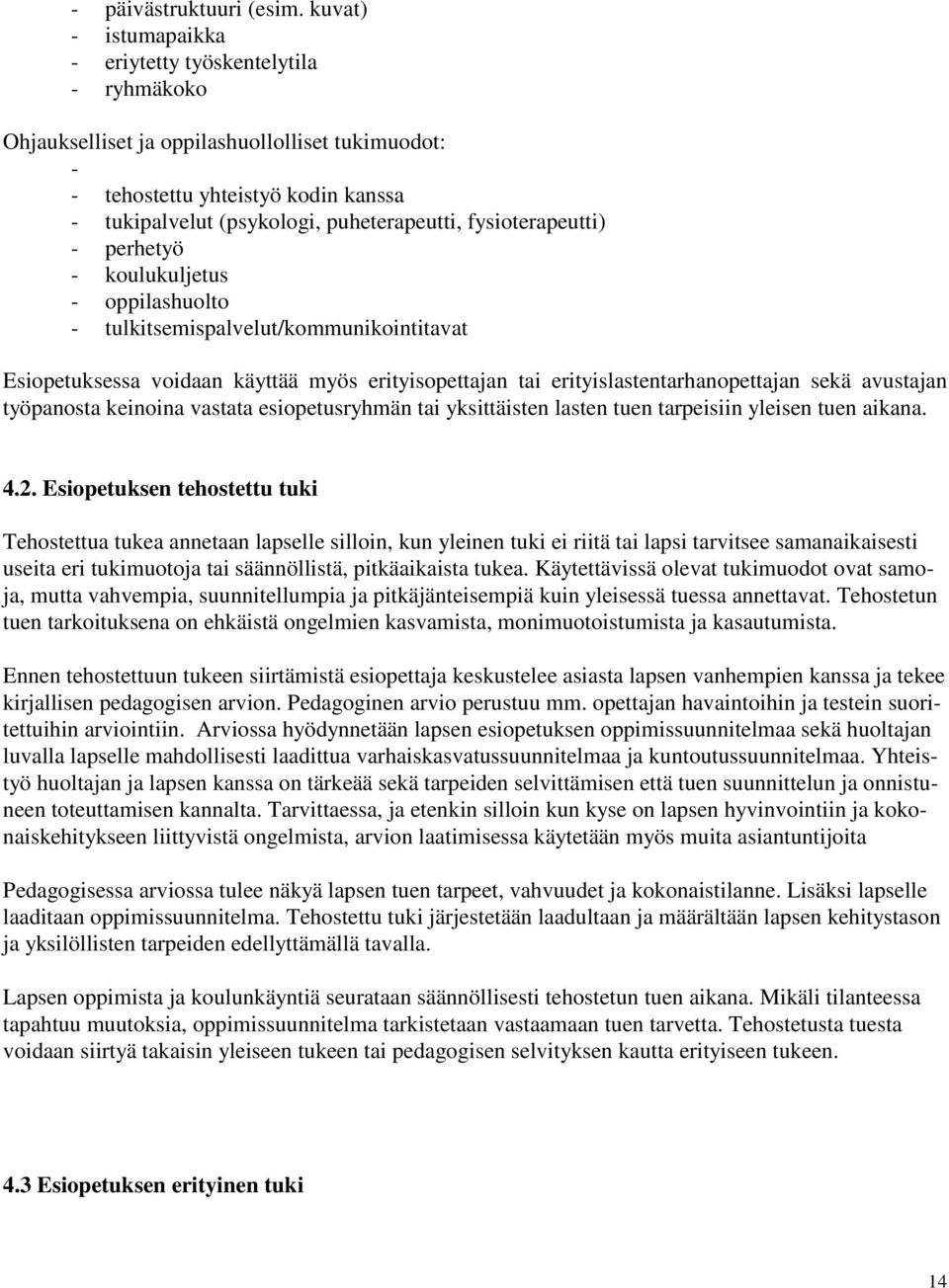 fysioterapeutti) - perhetyö - koulukuljetus - oppilashuolto - tulkitsemispalvelut/kommunikointitavat Esiopetuksessa voidaan käyttää myös erityisopettajan tai erityislastentarhanopettajan sekä