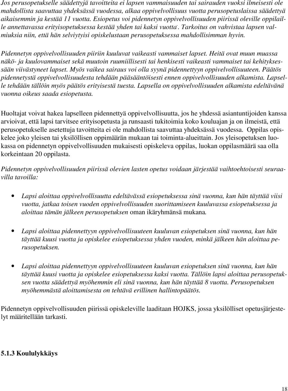 . Tarkoitus on vahvistaa lapsen valmiuksia niin, että hän selviytyisi opiskelustaan perusopetuksessa mahdollisimman hyvin. Pidennetyn oppivelvollisuuden piiriin kuuluvat vaikeasti vammaiset lapset.