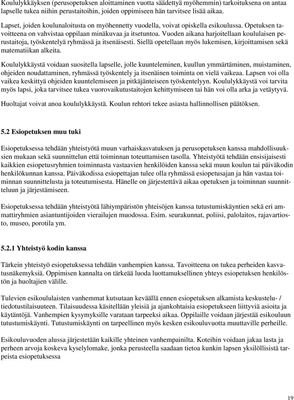 Vuoden aikana harjoitellaan koululaisen perustaitoja, työskentelyä ryhmässä ja itsenäisesti. Siellä opetellaan myös lukemisen, kirjoittamisen sekä matematiikan alkeita.