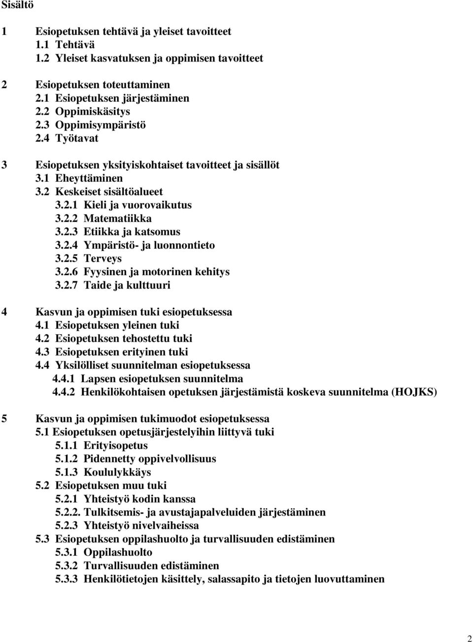 2.4 Ympäristö- ja luonnontieto 3.2.5 Terveys 3.2.6 Fyysinen ja motorinen kehitys 3.2.7 Taide ja kulttuuri 4 Kasvun ja oppimisen tuki esiopetuksessa 4.1 Esiopetuksen yleinen tuki 4.