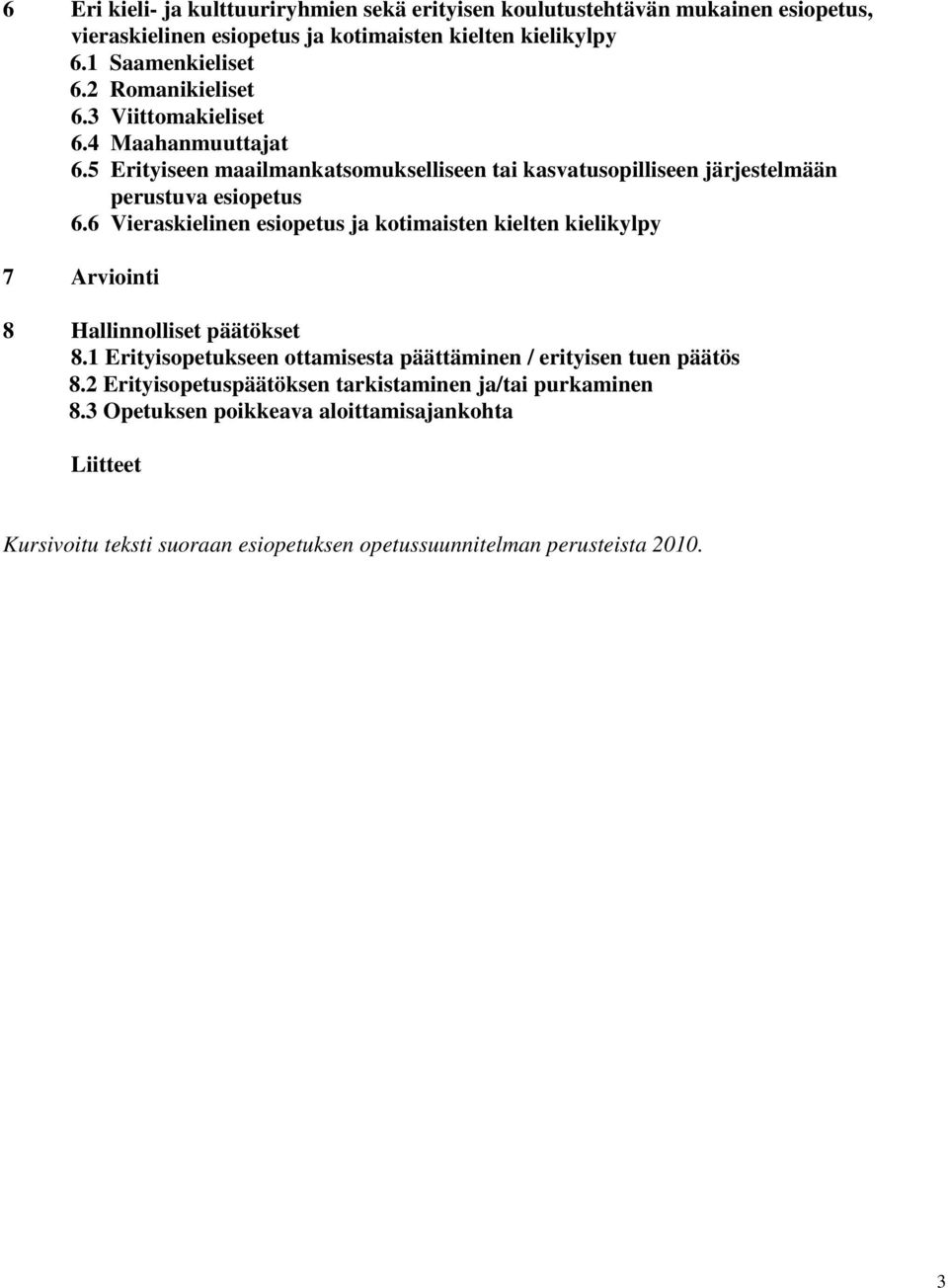 6 Vieraskielinen esiopetus ja kotimaisten kielten kielikylpy 7 Arviointi 8 Hallinnolliset päätökset 8.