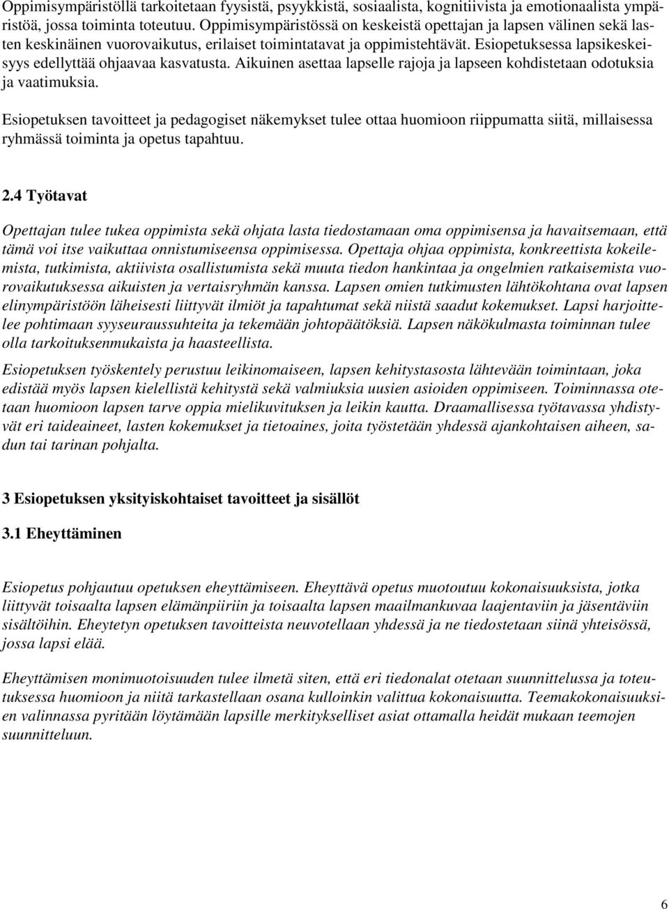 Esiopetuksessa lapsikeskeisyys edellyttää ohjaavaa kasvatusta. Aikuinen asettaa lapselle rajoja ja lapseen kohdistetaan odotuksia ja vaatimuksia.