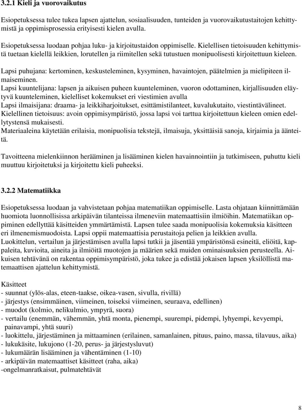 Kielellisen tietoisuuden kehittymistä tuetaan kielellä leikkien, lorutellen ja riimitellen sekä tutustuen monipuolisesti kirjoitettuun kieleen.