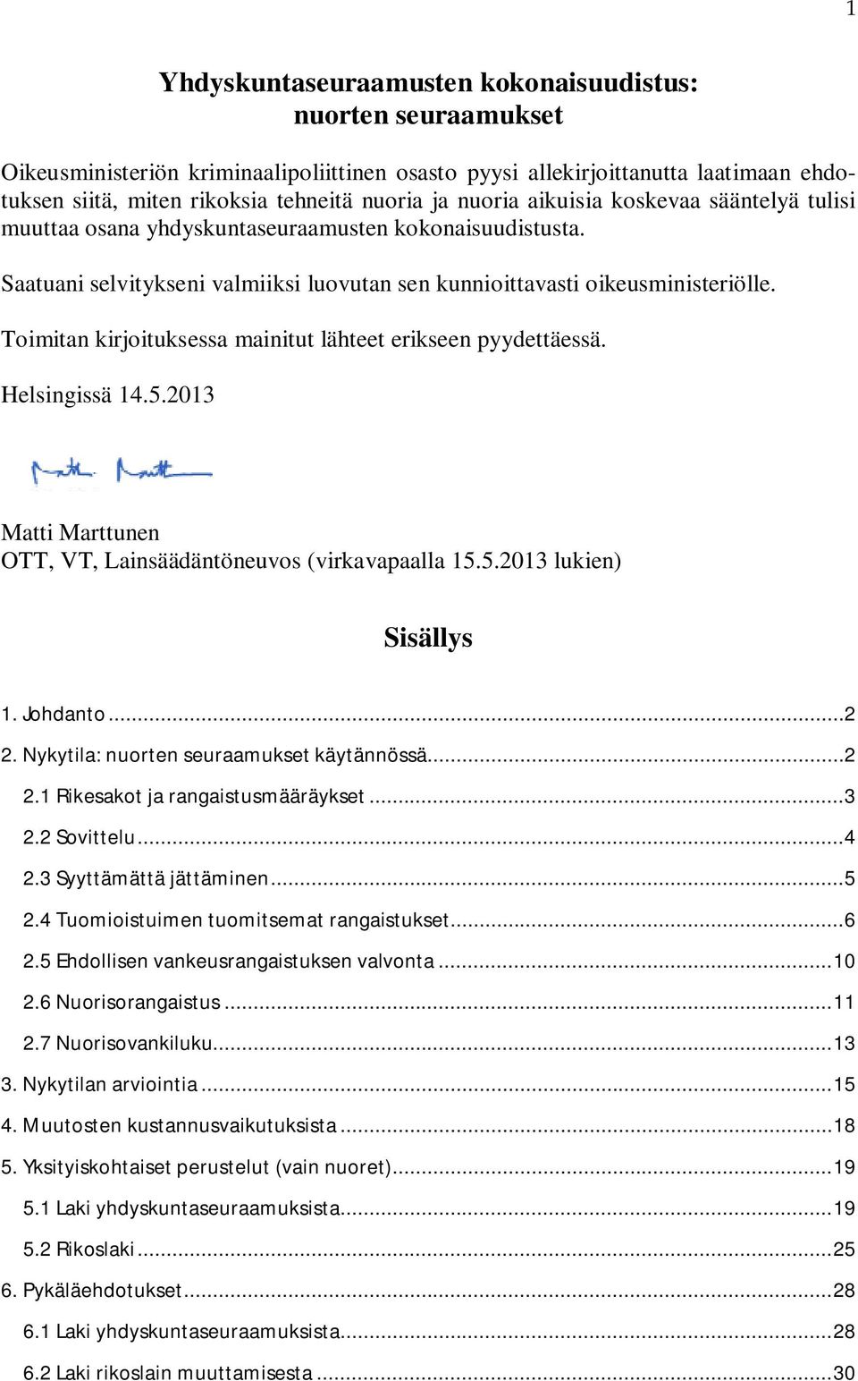 Toimitan kirjoituksessa mainitut lähteet erikseen pyydettäessä. Helsingissä 14.5.2013 Matti Marttunen OTT, VT, Lainsäädäntöneuvos (virkavapaalla 15.5.2013 lukien) Sisällys 1. Johdanto... 2 2.