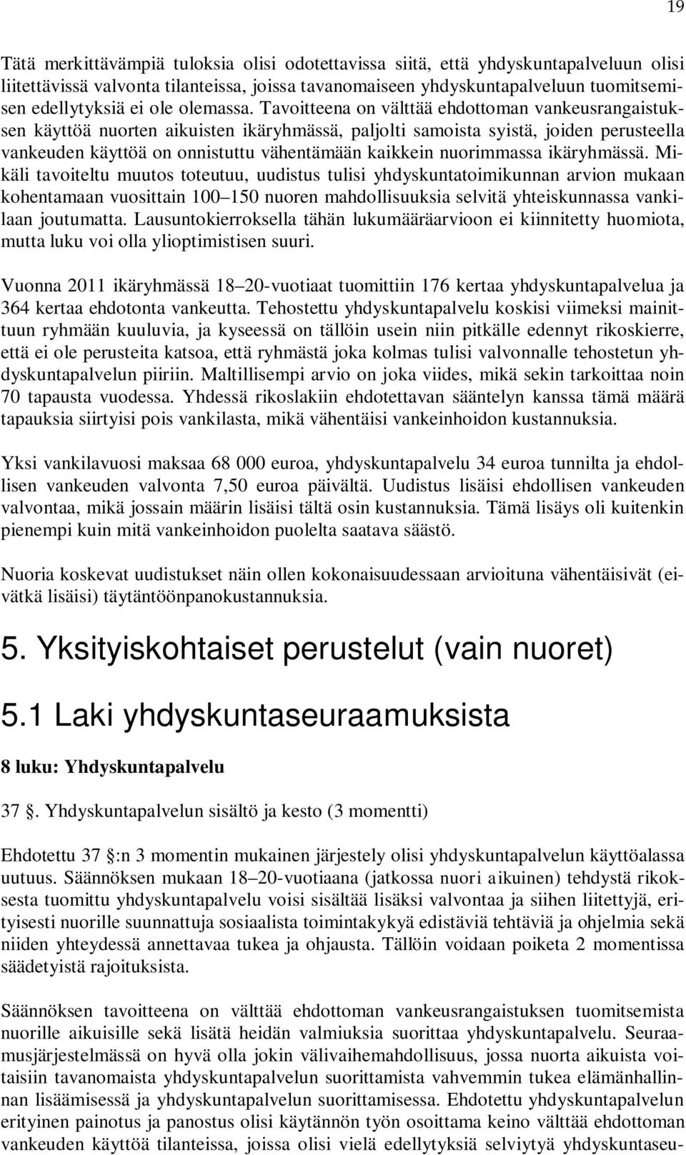 Tavoitteena on välttää ehdottoman vankeusrangaistuksen käyttöä nuorten aikuisten ikäryhmässä, paljolti samoista syistä, joiden perusteella vankeuden käyttöä on onnistuttu vähentämään kaikkein