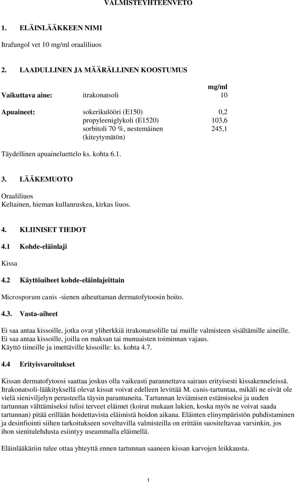 Täydellinen apuaineluettelo ks. kohta 6.1. 3. LÄÄKEMUOTO Oraaliliuos Keltainen, hieman kullanruskea, kirkas liuos. 4. KLIINISET TIEDOT 4.1 Kohde-eläinlaji Kissa 4.