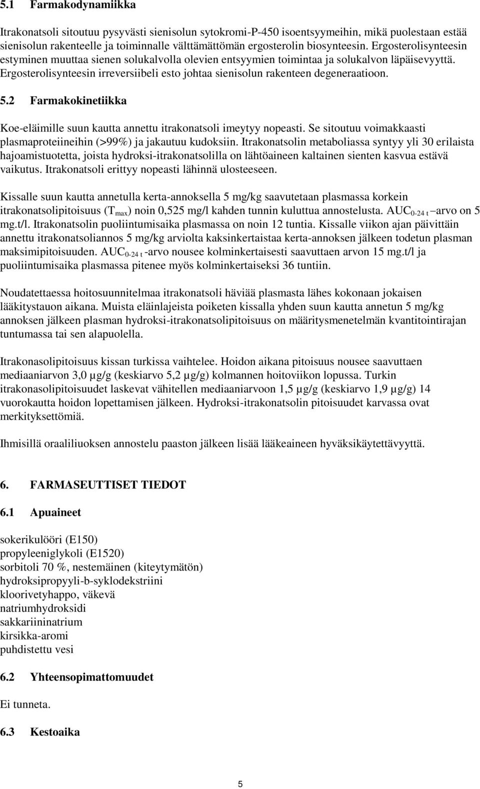 Ergosterolisynteesin irreversiibeli esto johtaa sienisolun rakenteen degeneraatioon. 5.2 Farmakokinetiikka Koe-eläimille suun kautta annettu itrakonatsoli imeytyy nopeasti.