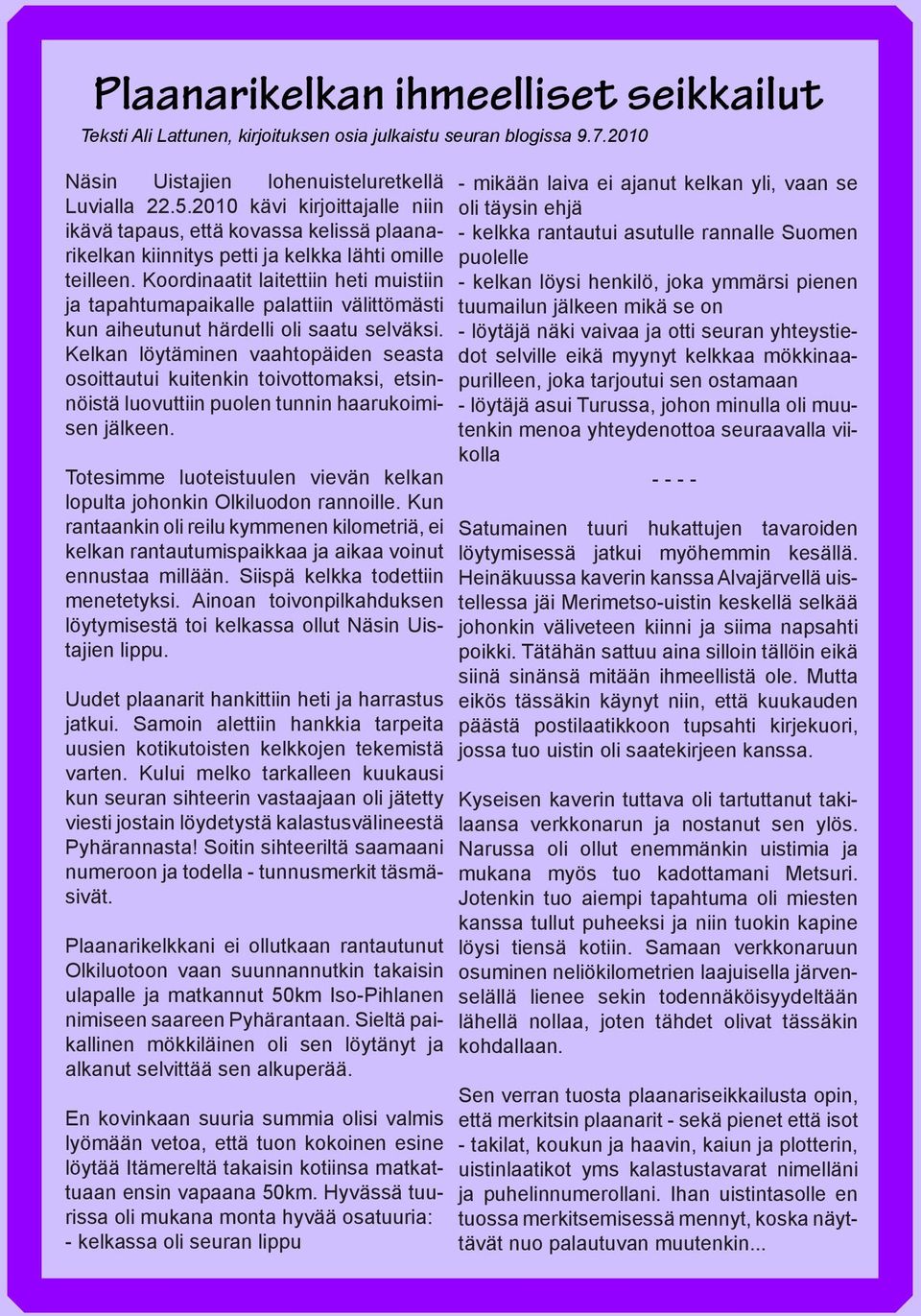 Koordinaatit laitettiin heti muistiin ja tapahtumapaikalle palattiin välittömästi kun aiheutunut härdelli oli saatu selväksi.