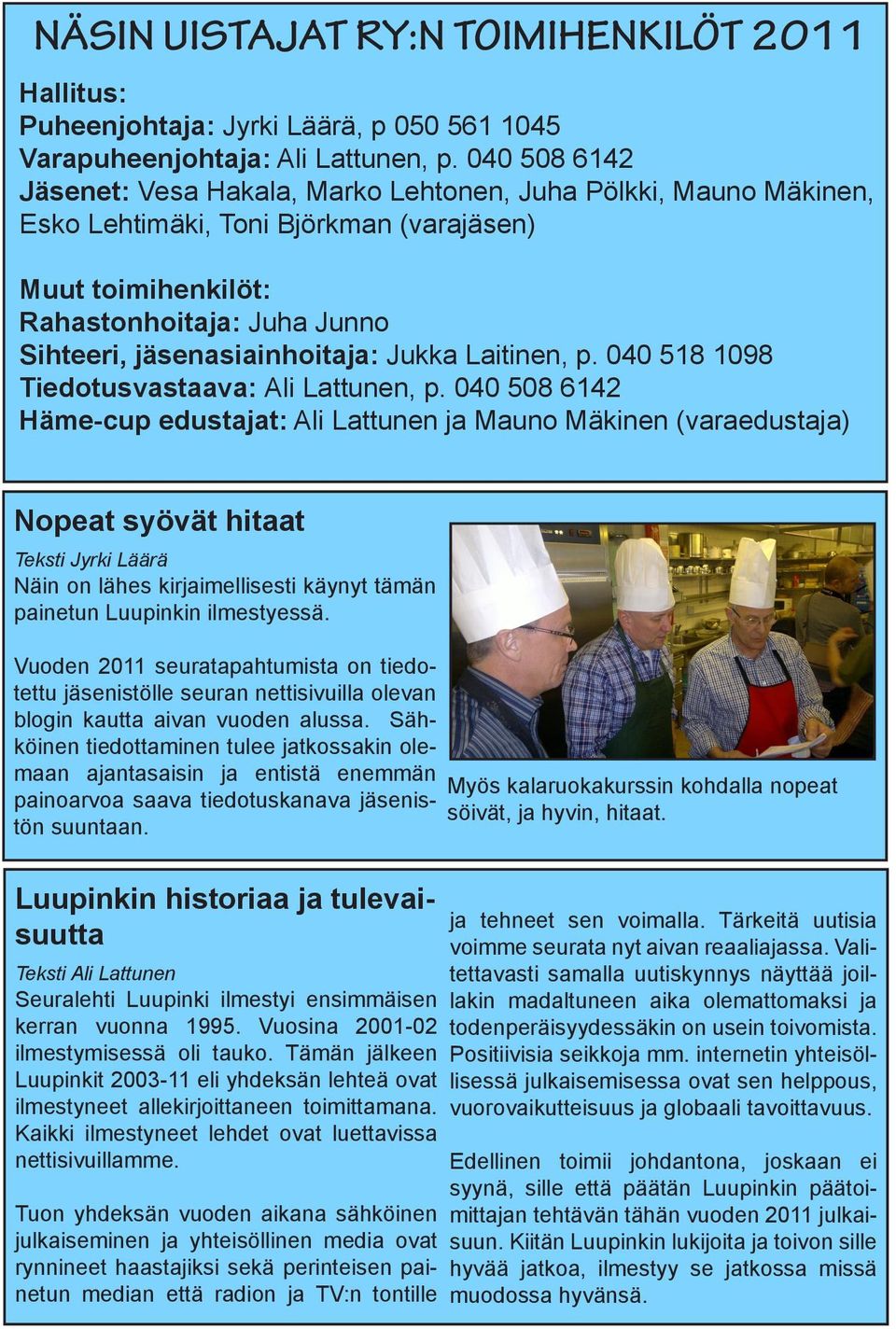 Jukka Laitinen, p. 040 518 1098 Tiedotusvastaava: Ali Lattunen, p.