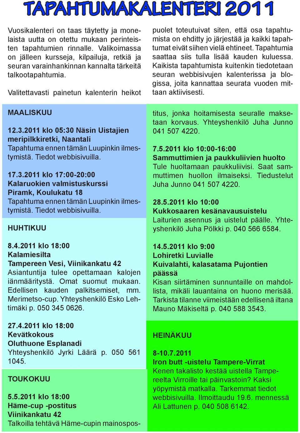 Valitettavasti painetun kalenterin heikot puolet toteutuivat siten, että osa tapahtumista on ehditty jo järjestää ja kaikki tapahtumat eivät siihen vielä ehtineet.