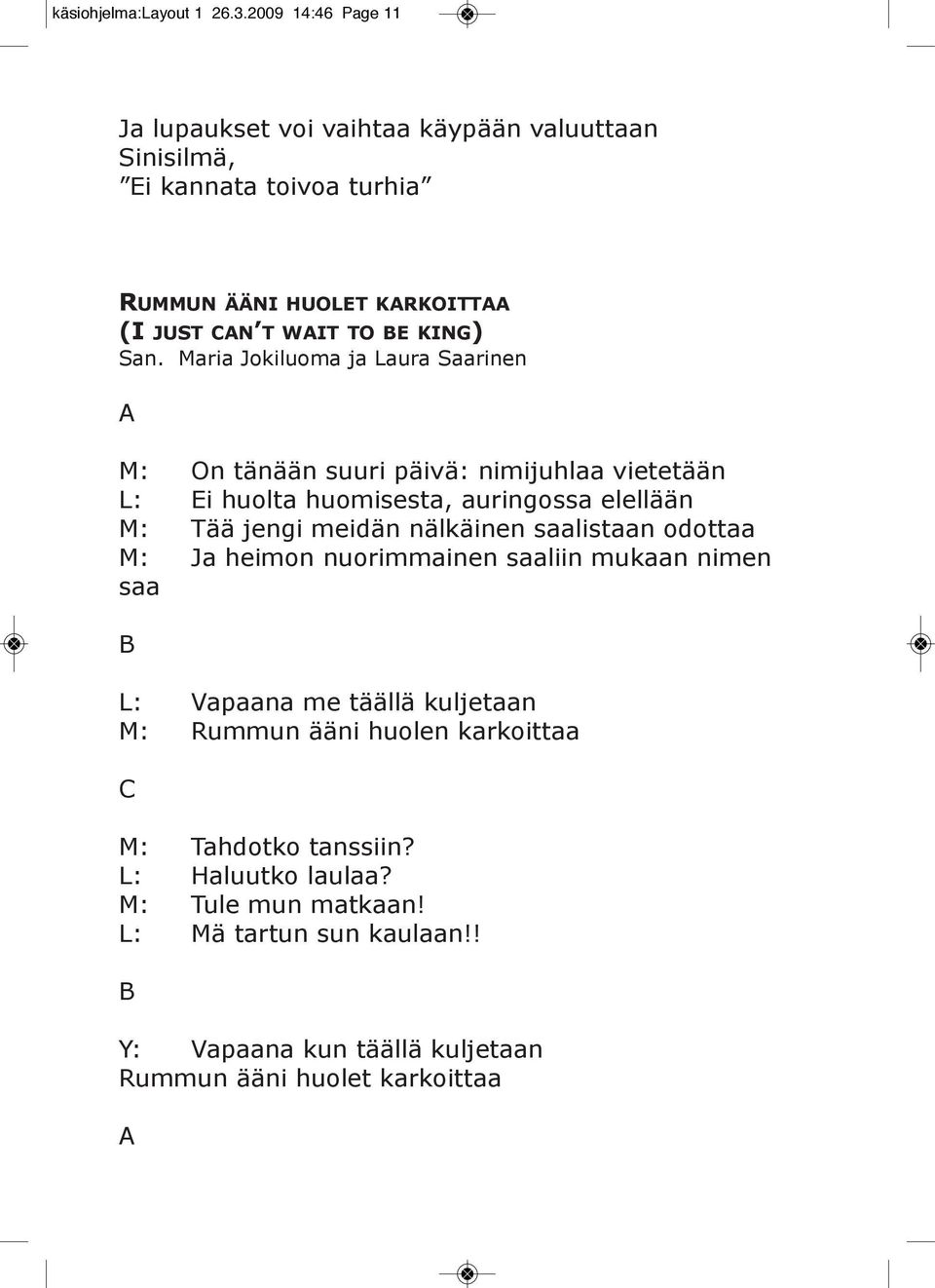 San. Maria Jokiluoma ja Laura Saarinen A M: On tänään suuri päivä: nimijuhlaa vietetään L: Ei huolta huomisesta, auringossa elellään M: Tää jengi meidän