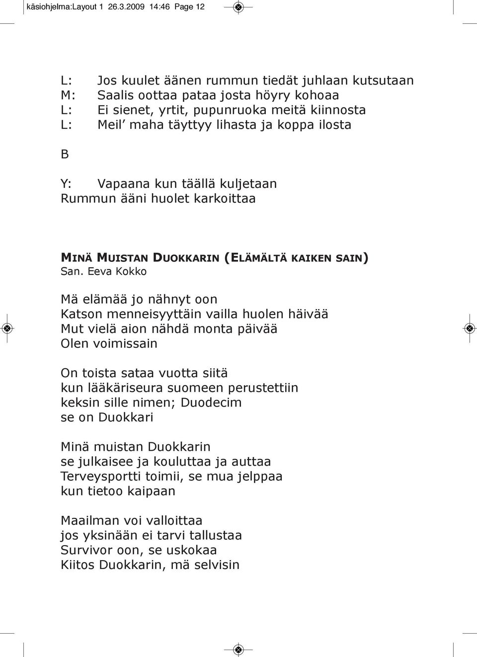 ilosta B Y: Vapaana kun täällä kuljetaan Rummun ääni huolet karkoittaa MiNä MuisTaN duokkarin (elämältä KaiKeN sain) San.