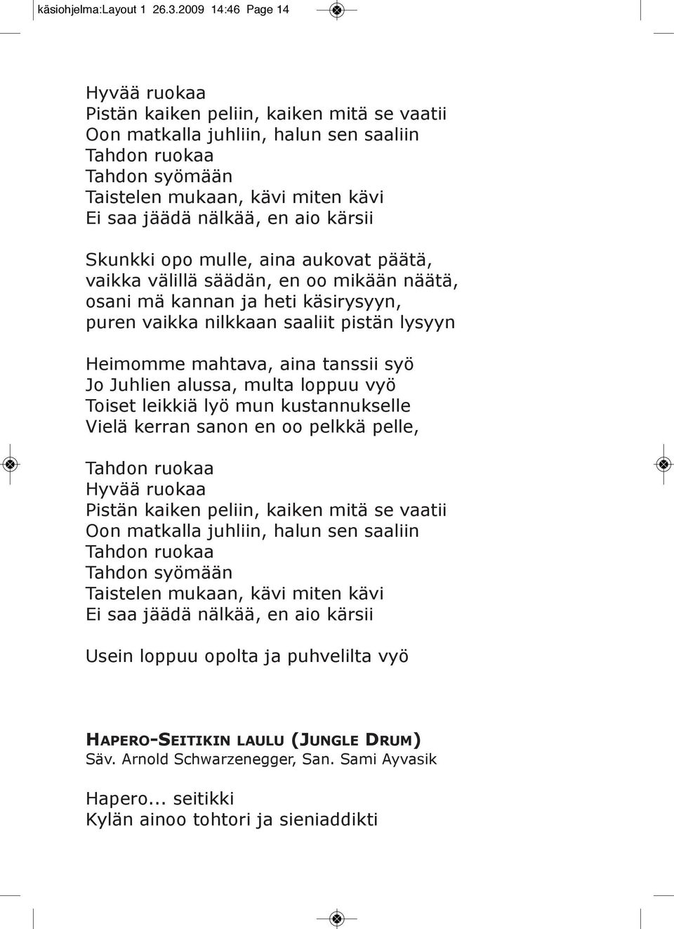 en aio kärsii Skunkki opo mulle, aina aukovat päätä, vaikka välillä säädän, en oo mikään näätä, osani mä kannan ja heti käsirysyyn, puren vaikka nilkkaan saaliit pistän lysyyn Heimomme mahtava, aina