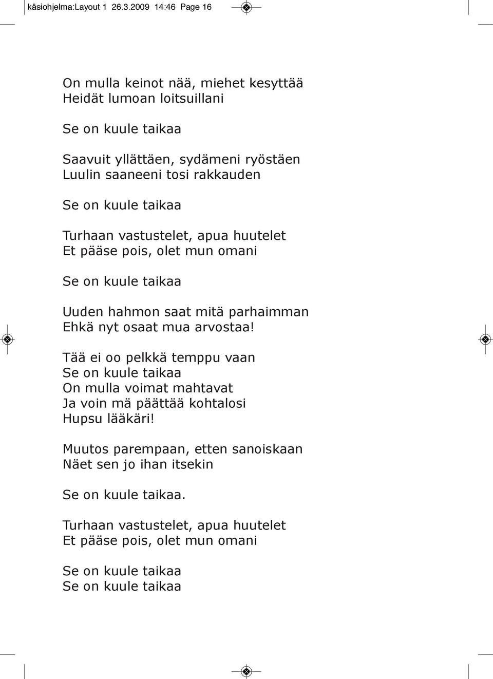 rakkauden Se on kuule taikaa Turhaan vastustelet, apua huutelet Et pääse pois, olet mun omani Se on kuule taikaa Uuden hahmon saat mitä parhaimman Ehkä nyt osaat mua