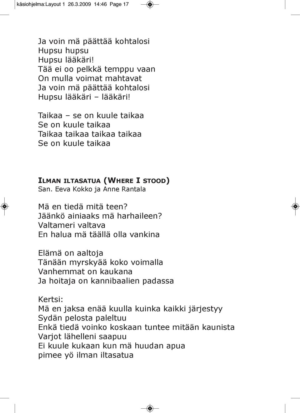 Taikaa se on kuule taikaa Se on kuule taikaa Taikaa taikaa taikaa taikaa Se on kuule taikaa ilman iltasatua (where i stood) San. Eeva Kokko ja Anne Rantala Mä en tiedä mitä teen?