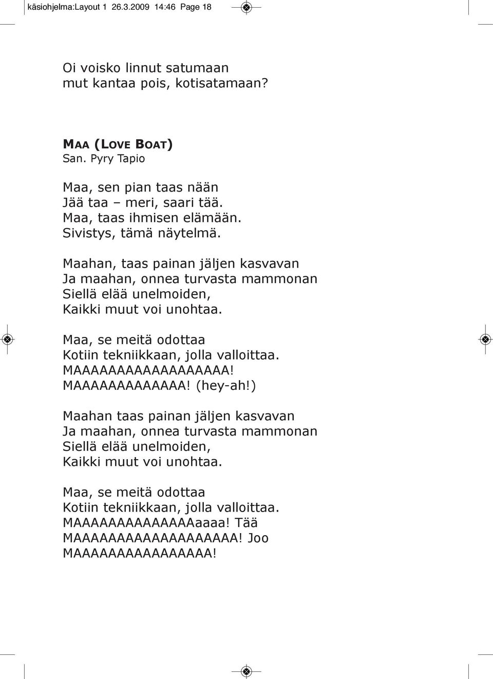 Maahan, taas painan jäljen kasvavan Ja maahan, onnea turvasta mammonan Siellä elää unelmoiden, Kaikki muut voi unohtaa.