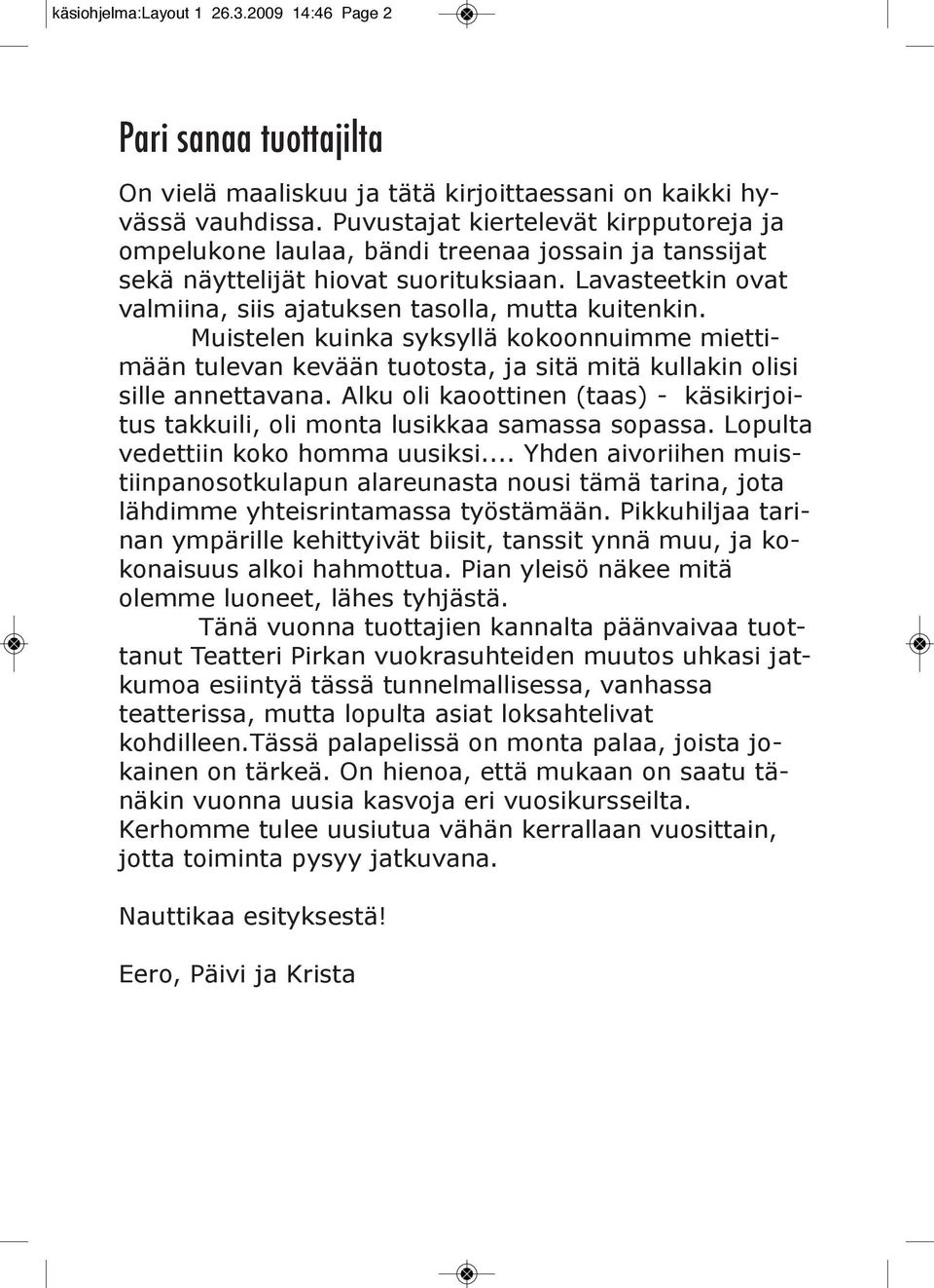 Muistelen kuinka syksyllä kokoonnuimme miettimään tulevan kevään tuotosta, ja sitä mitä kullakin olisi sille annettavana.