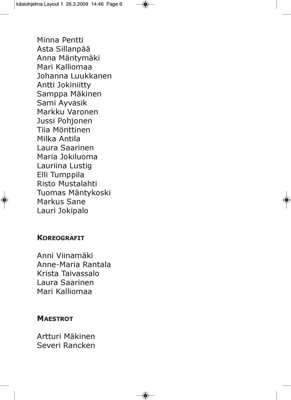 Mäkinen Sami Ayvasik Markku Varonen Jussi Pohjonen Tiia Mönttinen Milka Antila Laura Saarinen Maria Jokiluoma Lauriina