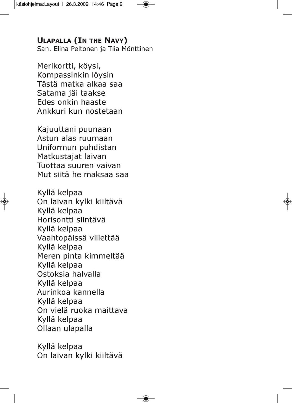 Ankkuri kun nostetaan Kajuuttani puunaan Astun alas ruumaan Uniformun puhdistan Matkustajat laivan Tuottaa suuren vaivan Mut siitä he