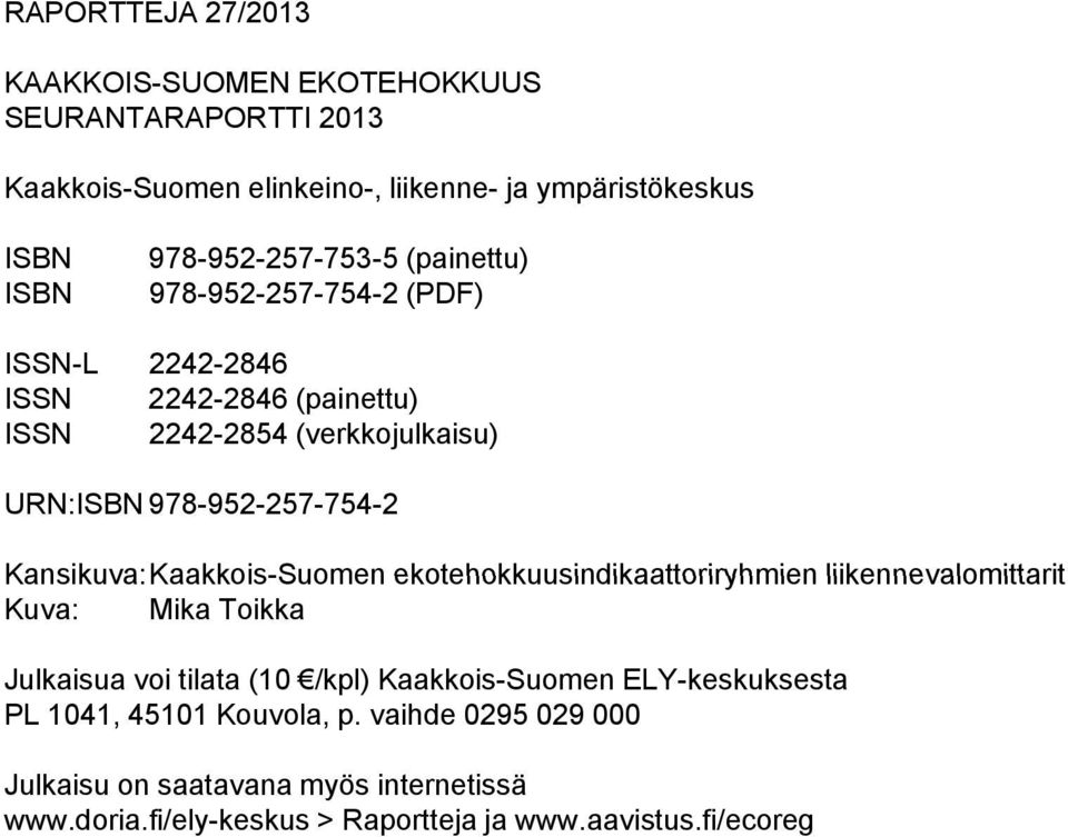 978-952-257-754-2 Kansikuva:Kaakkois-Suomen ekotehokkuusindikaattoriryhmien liikennevalomittarit Kuva: Mika Toikka Julkaisua voi tilata (1 /kpl)