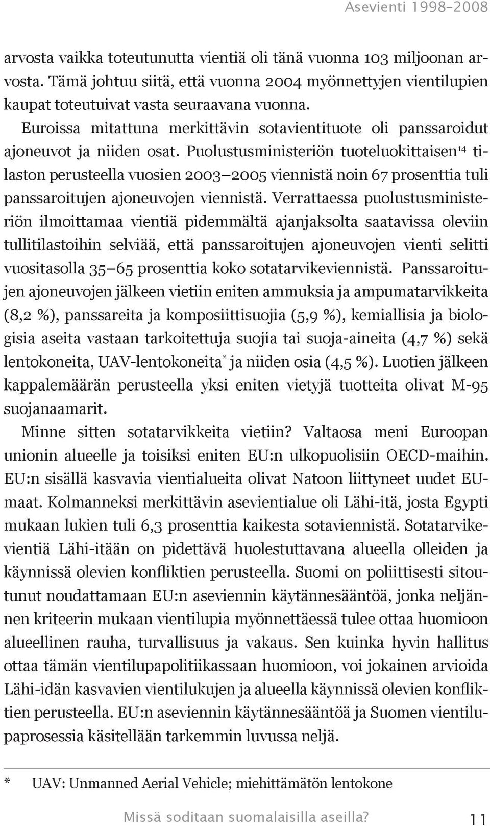 Puolustusministeriön tuoteluokittaisen 14 tilaston perusteella vuosien 2003 2005 viennistä noin 67 prosenttia tuli panssaroitujen ajoneuvojen viennistä.