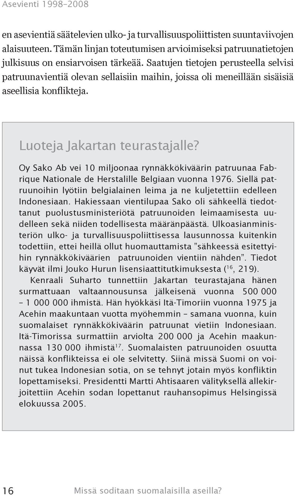 Oy Sako Ab vei 10 miljoonaa rynnäkkökiväärin patruunaa Fabrique Nationale de Herstalille Belgiaan vuonna 1976. Siellä patruunoihin lyötiin belgialainen leima ja ne kuljetettiin edelleen Indonesiaan.