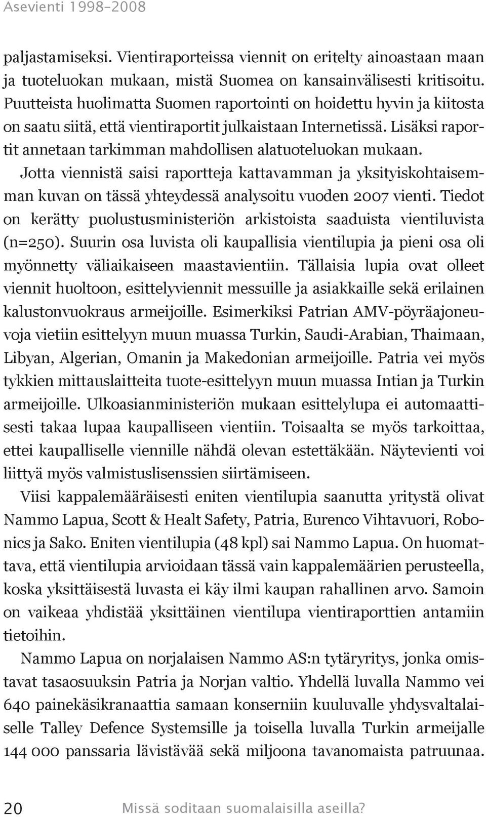 Lisäksi raportit annetaan tarkimman mahdollisen alatuoteluokan mukaan. Jotta viennistä saisi raportteja kattavamman ja yksityiskohtaisemman kuvan on tässä yhteydessä analysoitu vuoden 2007 vienti.