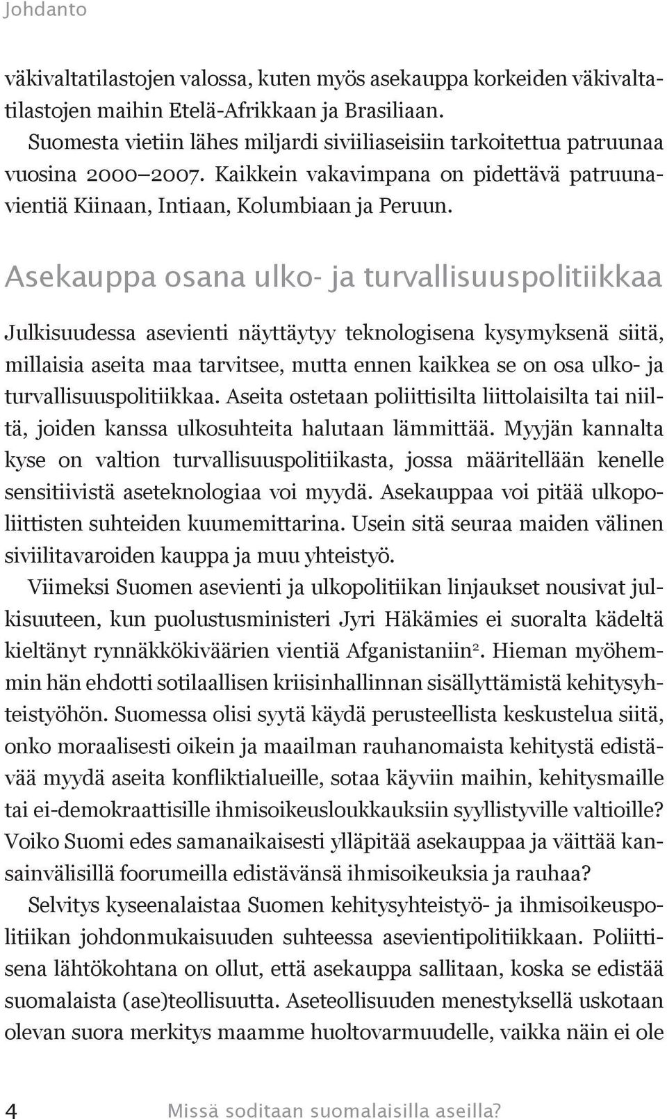 Asekauppa osana ulko- ja turvallisuuspolitiikkaa Julkisuudessa asevienti näyttäytyy teknologisena kysymyksenä siitä, millaisia aseita maa tarvitsee, mutta ennen kaikkea se on osa ulko- ja