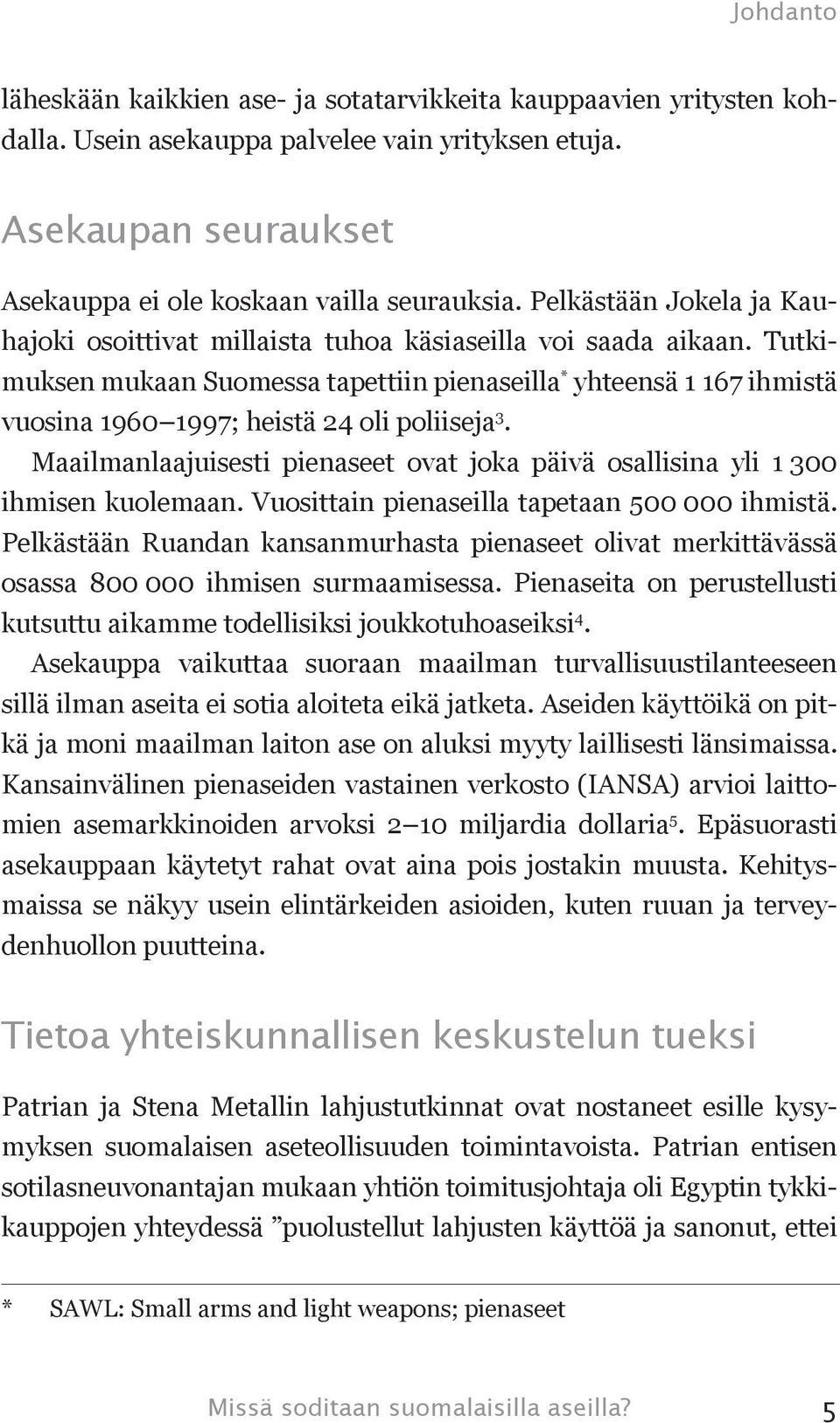 Tutkimuksen mukaan Suomessa tapettiin pienaseilla * yhteensä 1 167 ihmistä vuosina 1960 1997; heistä 24 oli poliiseja 3.