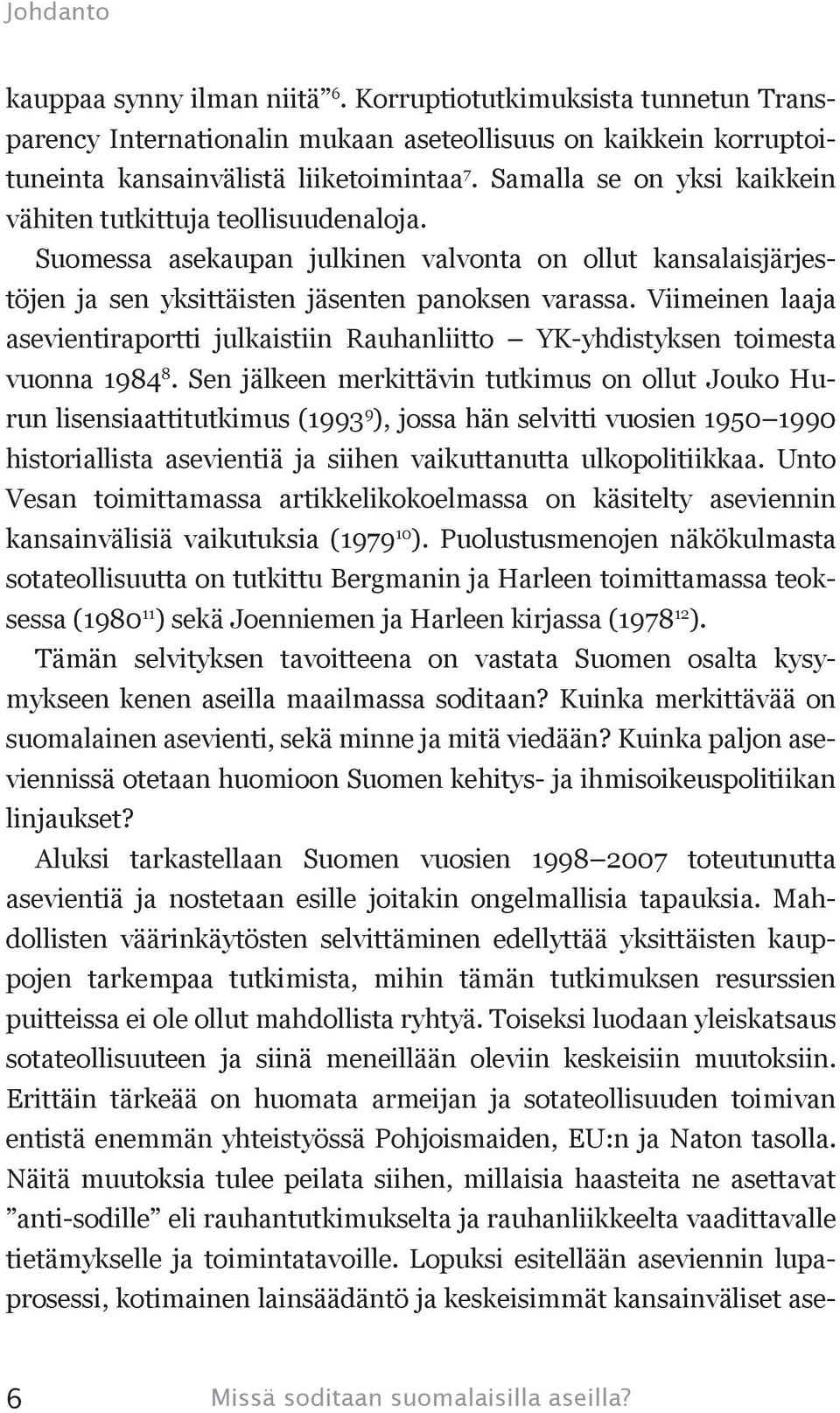 Viimeinen laaja asevientiraportti julkaistiin Rauhanliitto YK-yhdistyksen toimesta vuonna 1984 8.