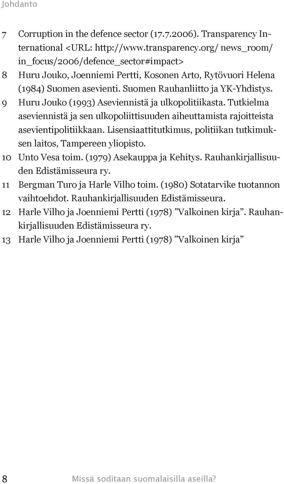 9 Huru Jouko (1993) Aseviennistä ja ulkopolitiikasta. Tutkielma aseviennistä ja sen ulkopoliittisuuden aiheuttamista rajoitteista asevientipolitiikkaan.