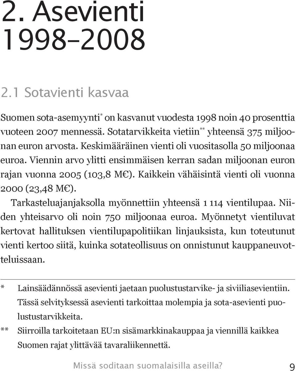 Viennin arvo ylitti ensimmäisen kerran sadan miljoonan euron rajan vuonna 2005 (103,8 M ). Kaikkein vähäisintä vienti oli vuonna 2000 (23,48 M ).