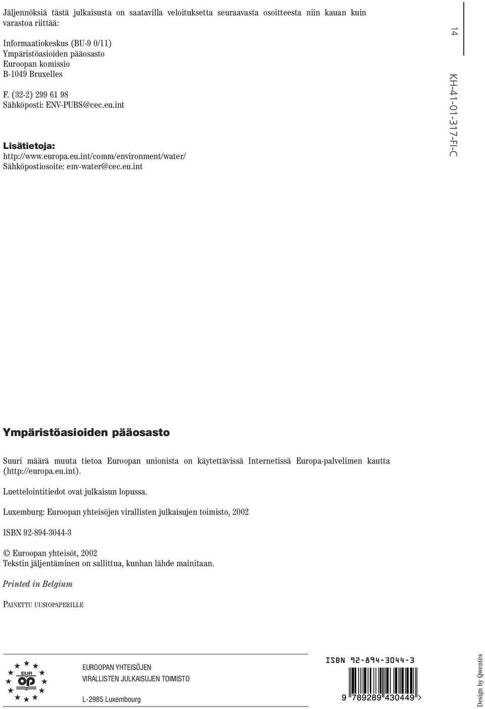 int Lisätietoja: http://www.europa.eu.int/comm/environment/water/ Sähköpostiosoite: env-water@cec.eu.int 14 KH-41-01-317-FI-C Ympäristöasioiden pääosasto Suuri määrä muuta tietoa Euroopan unionista on käytettävissä Internetissä Europa-palvelimen kautta (http://europa.