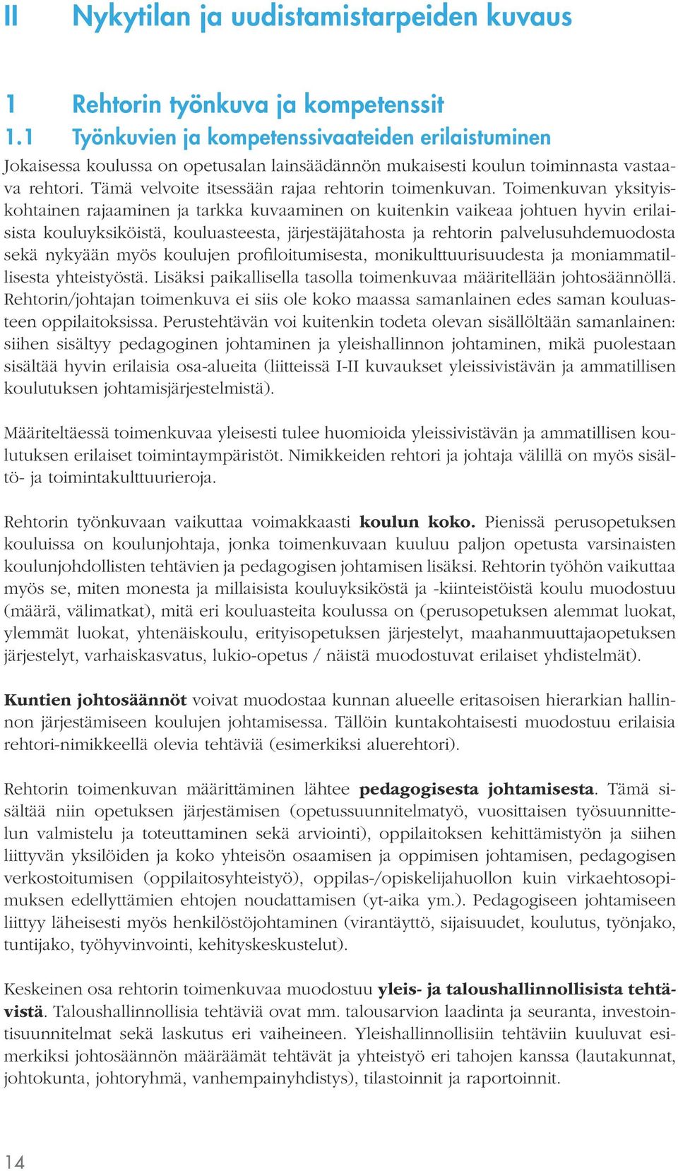 Toimenkuvan yksityiskohtainen rajaaminen ja tarkka kuvaaminen on kuitenkin vaikeaa johtuen hyvin erilaisista kouluyksiköistä, kouluasteesta, järjestäjätahosta ja rehtorin palvelusuhdemuodosta sekä