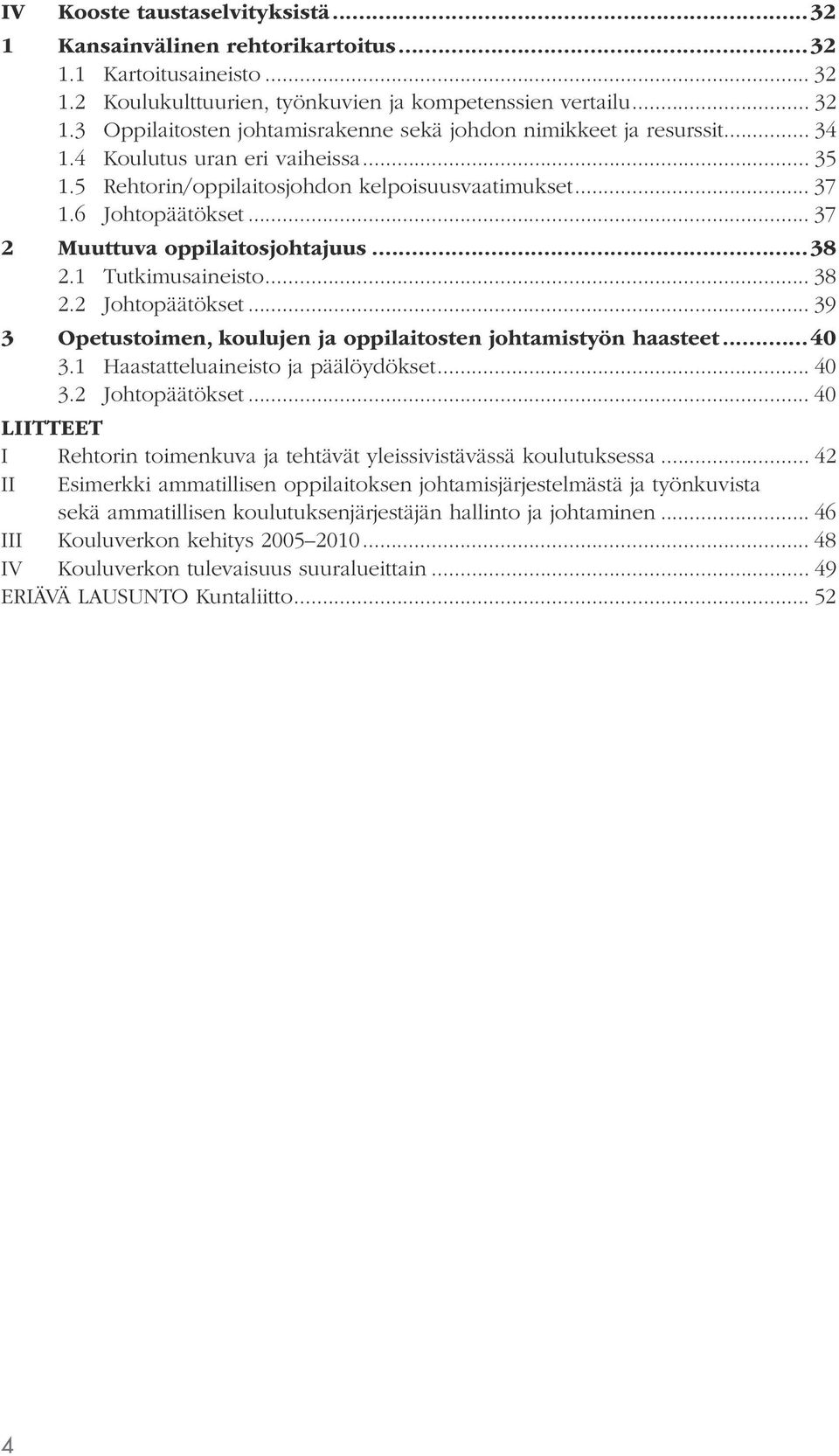 2 Johtopäätökset... 39 3 Opetustoimen, koulujen ja oppilaitosten johtamistyön haasteet...40 3.1 Haastatteluaineisto ja päälöydökset... 40 3.2 Johtopäätökset... 40 LIITTEET I Rehtorin toimenkuva ja tehtävät yleissivistävässä koulutuksessa.