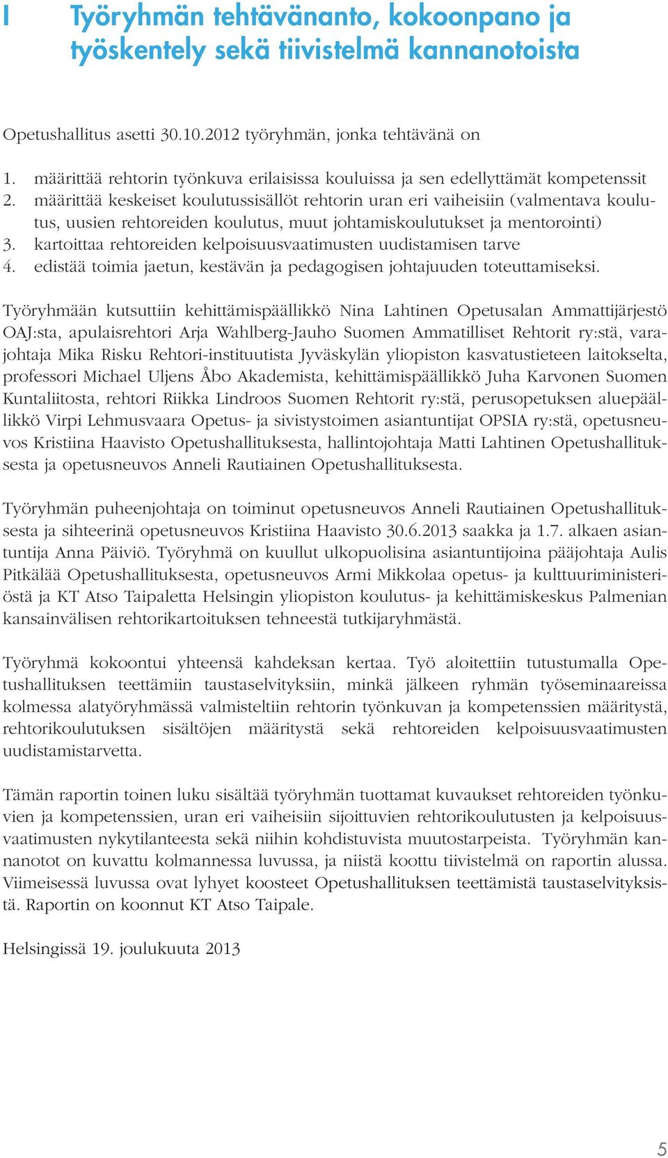 määrittää keskeiset koulutussisällöt rehtorin uran eri vaiheisiin (valmentava koulutus, uusien rehtoreiden koulutus, muut johtamiskoulutukset ja mentorointi) 3.