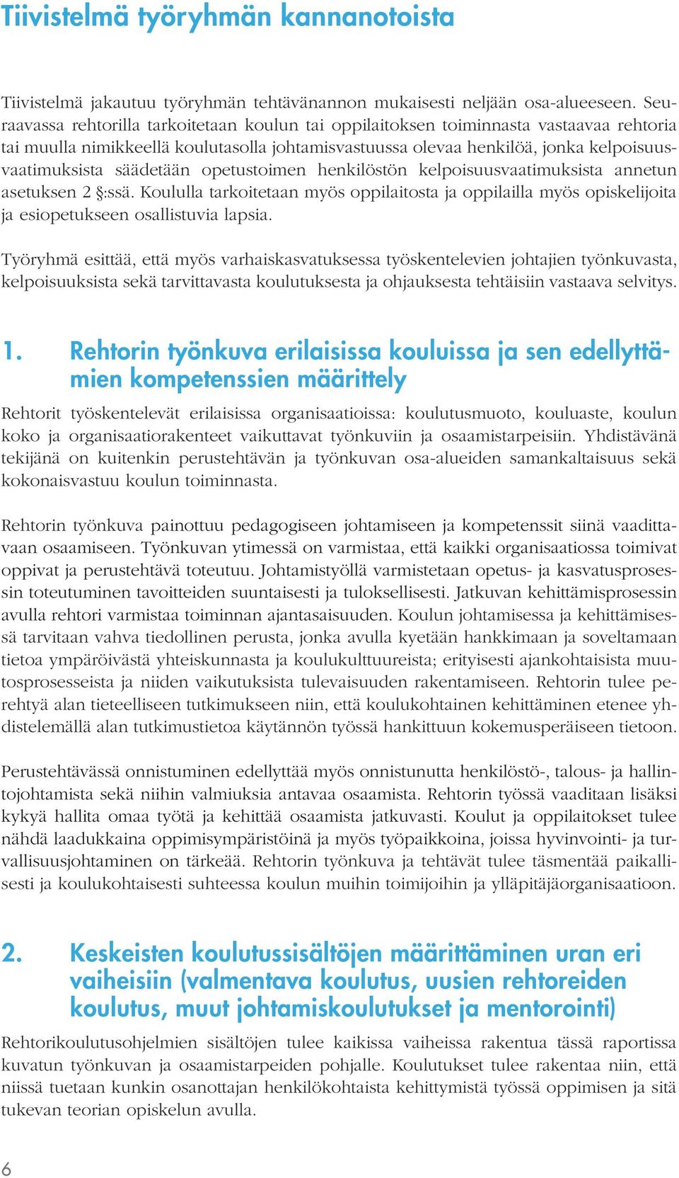 säädetään opetustoimen henkilöstön kelpoisuusvaatimuksista annetun asetuksen 2 :ssä. Koululla tarkoitetaan myös oppilaitosta ja oppilailla myös opiskelijoita ja esiopetukseen osallistuvia lapsia.