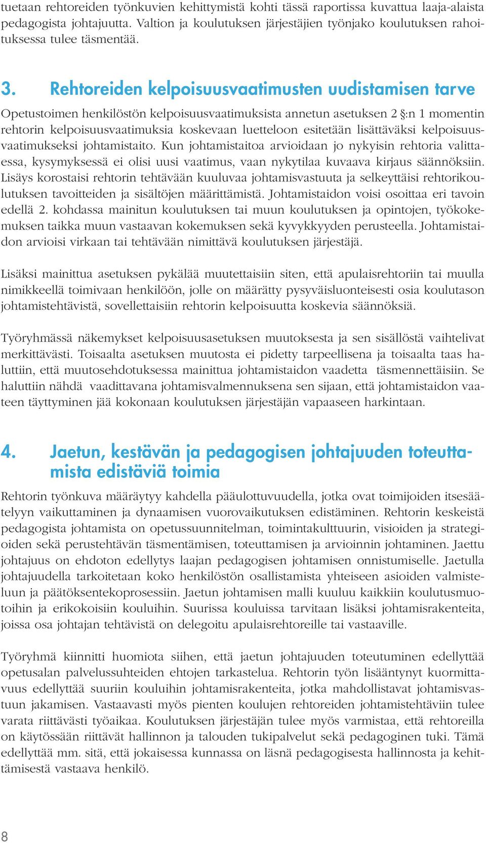 Rehtoreiden kelpoisuusvaatimusten uudistamisen tarve Opetustoimen henkilöstön kelpoisuusvaatimuksista annetun asetuksen 2 :n 1 momentin rehtorin kelpoisuusvaatimuksia koskevaan luetteloon esitetään