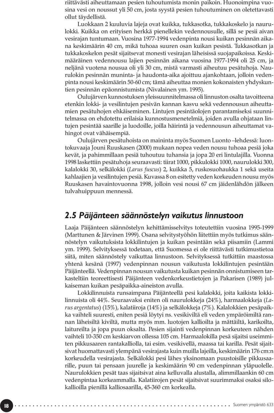 Vuosina 1977-1994 vedenpinta nousi kuikan pesinnän aikana keskimäärin 40 cm, mikä tuhoaa suuren osan kuikan pesistä.