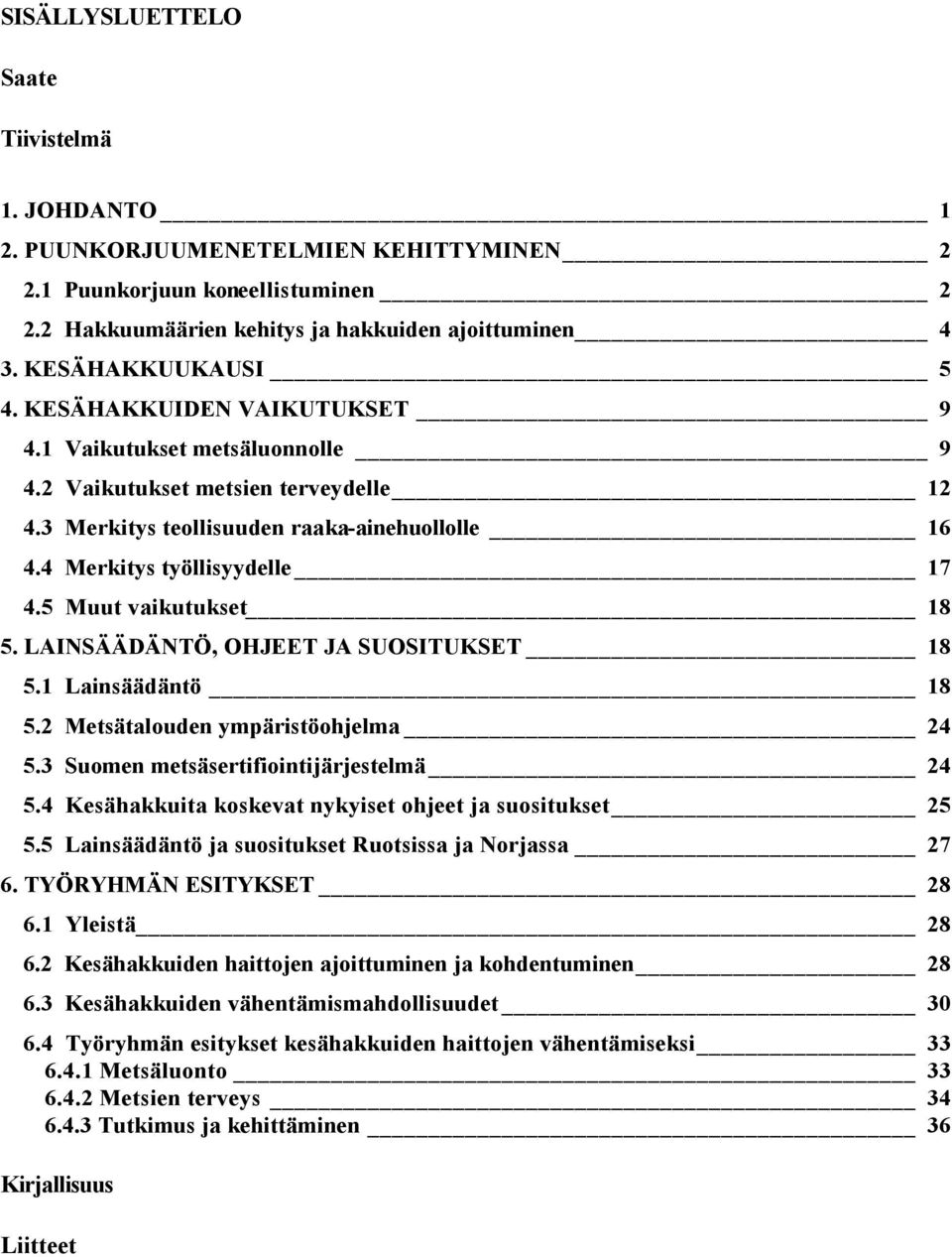 4 Merkitys työllisyydelle 17 4.5 Muut vaikutukset 18 5. LAINSÄÄDÄNTÖ, OHJEET JA SUOSITUKSET 18 5.1 Lainsäädäntö 18 5.2 Metsätalouden ympäristöohjelma 24 5.3 Suomen metsäsertifiointijärjestelmä 24 5.