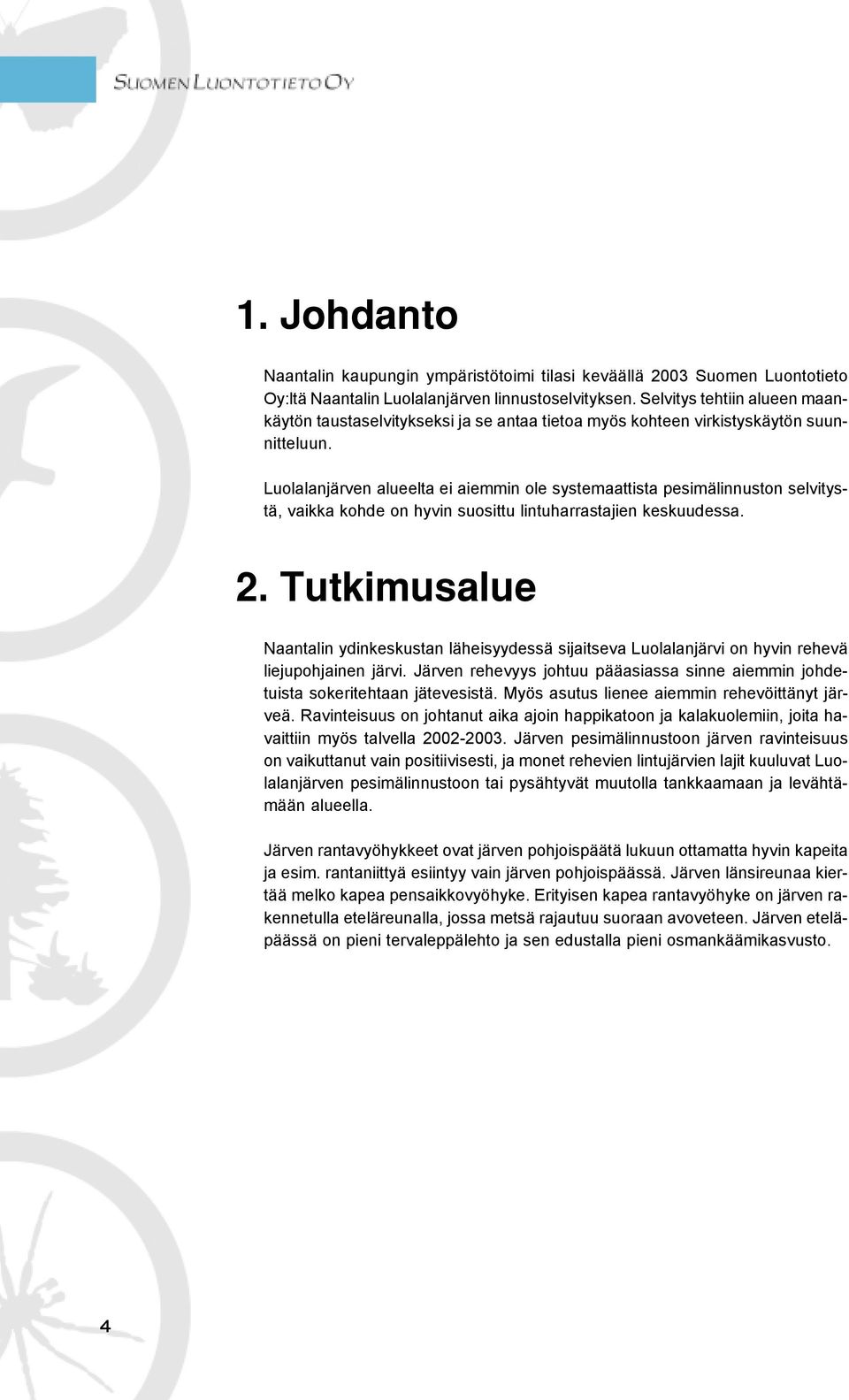 Luolalanjärven alueelta ei aiemmin ole systemaattista pesimälinnuston selvitystä, vaikka kohde on hyvin suosittu lintuharrastajien keskuudessa. 2.