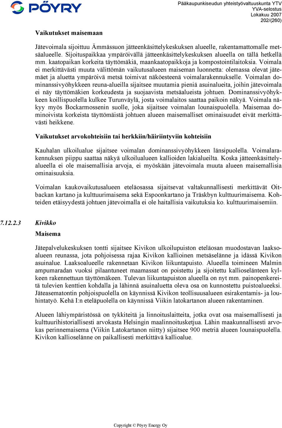 Voimala ei merkittävästi muuta välittömän vaikutusalueen maiseman luonnetta: olemassa olevat jätemäet ja aluetta ympäröivä metsä toimivat näköesteenä voimalarakennukselle.