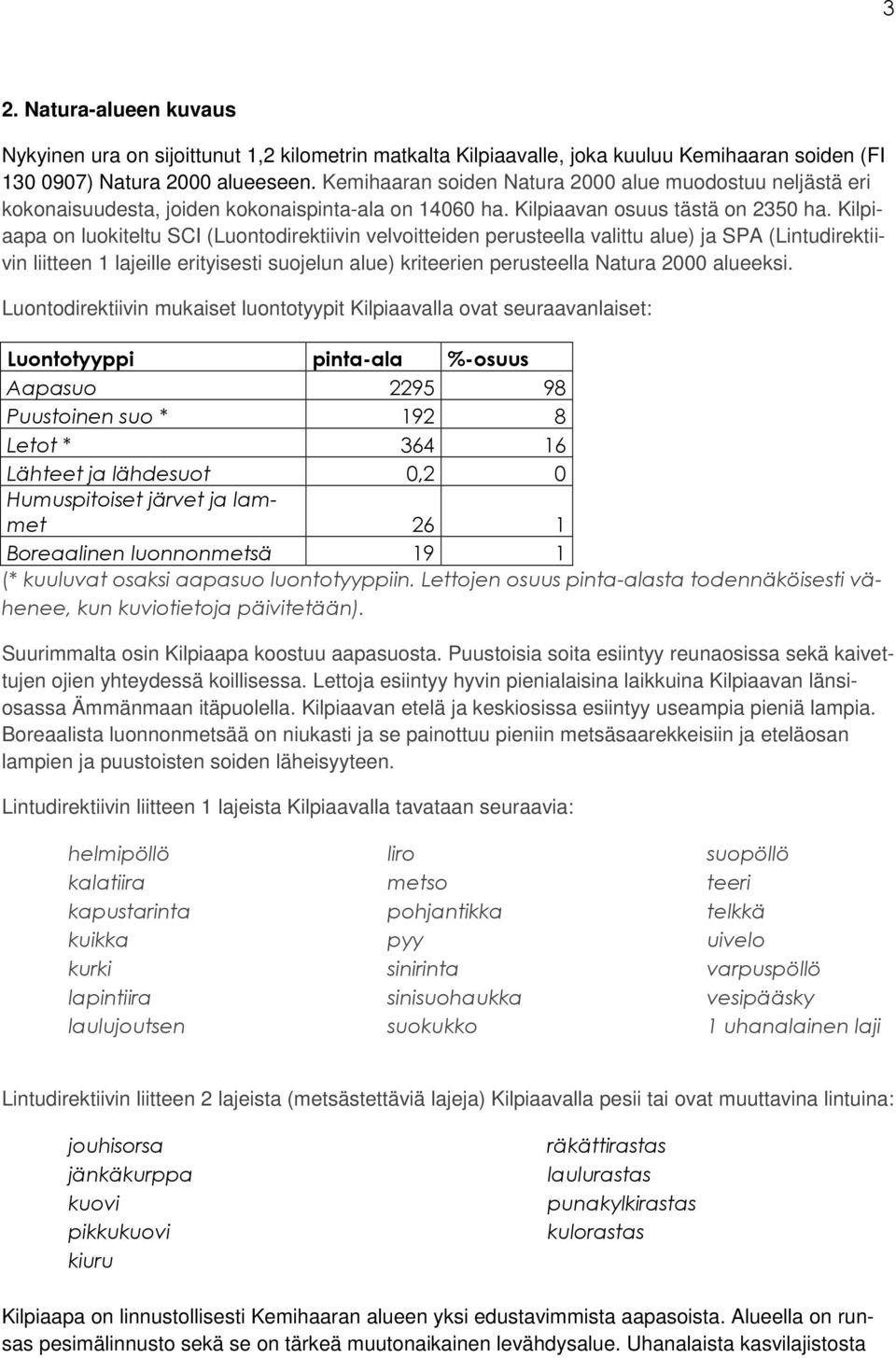 Kilpiaapa on luokiteltu SCI (Luontodirektiivin velvoitteiden perusteella valittu alue) ja SPA (Lintudirektiivin liitteen 1 lajeille erityisesti suojelun alue) kriteerien perusteella Natura 2000