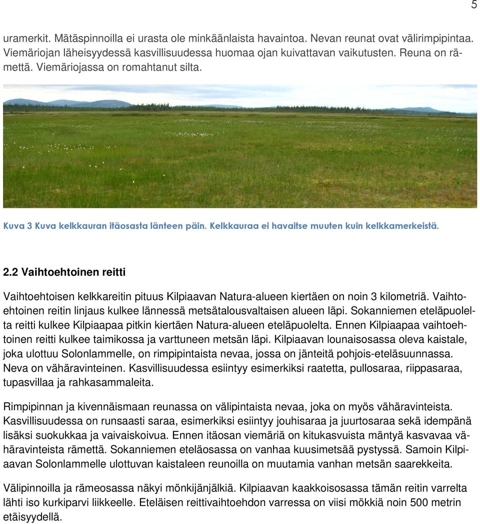 2 Vaihtoehtoinen reitti Vaihtoehtoisen kelkkareitin pituus Kilpiaavan Natura-alueen kiertäen on noin 3 kilometriä. Vaihtoehtoinen reitin linjaus kulkee lännessä metsätalousvaltaisen alueen läpi.