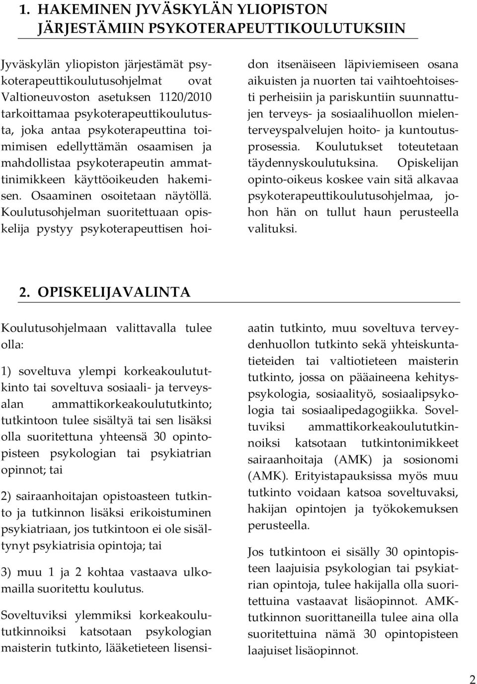 Koulutusohjelman suoritettuaan opiskelija pystyy psykoterapeuttisen hoidon itsenäiseen läpiviemiseen osana aikuisten ja nuorten tai vaihtoehtoisesti perheisiin ja pariskuntiin suunnattujen terveys-