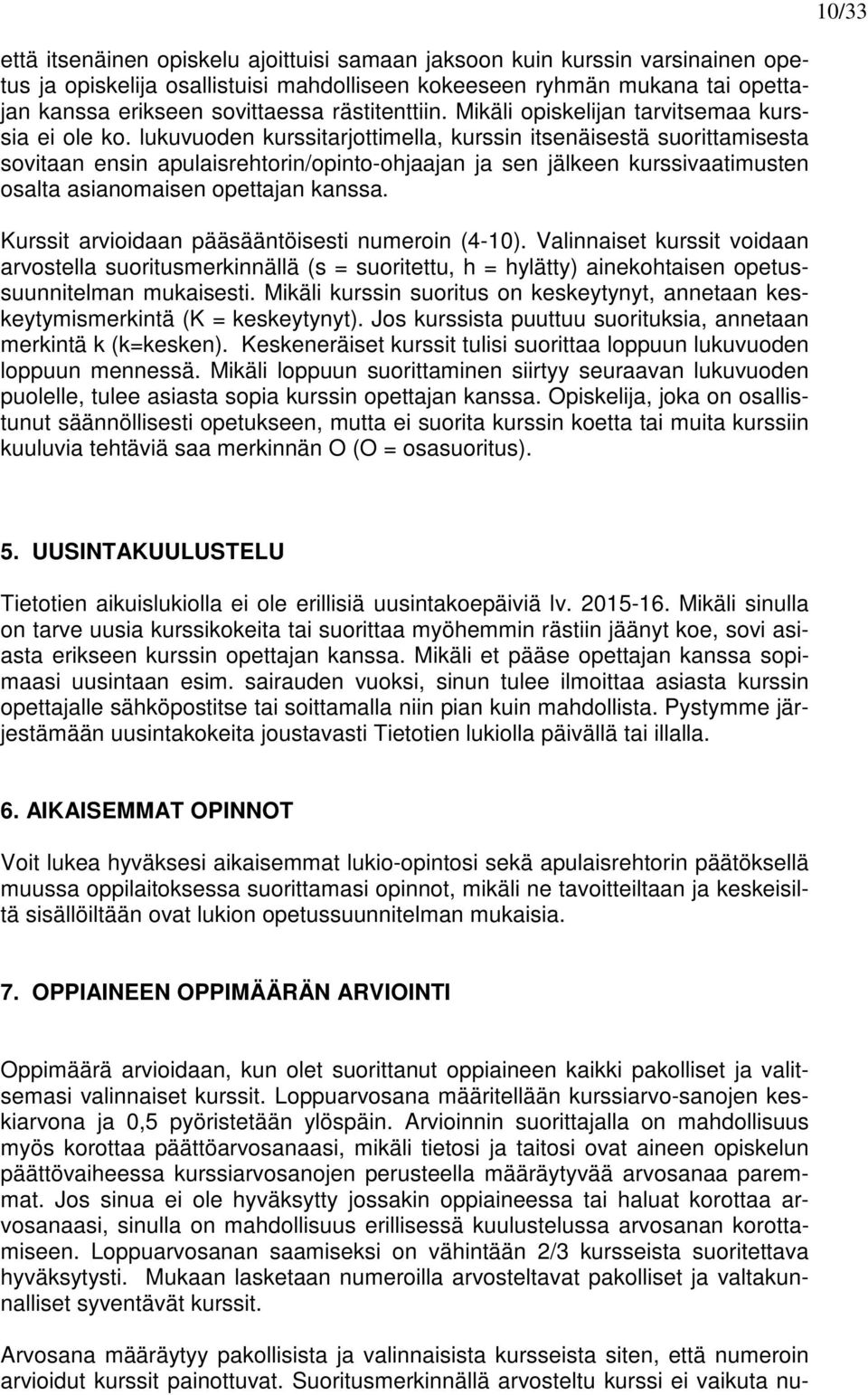 lukuvuoden kurssitarjottimella, kurssin itsenäisestä suorittamisesta sovitaan ensin apulaisrehtorin/opinto-ohjaajan ja sen jälkeen kurssivaatimusten osalta asianomaisen opettajan kanssa.