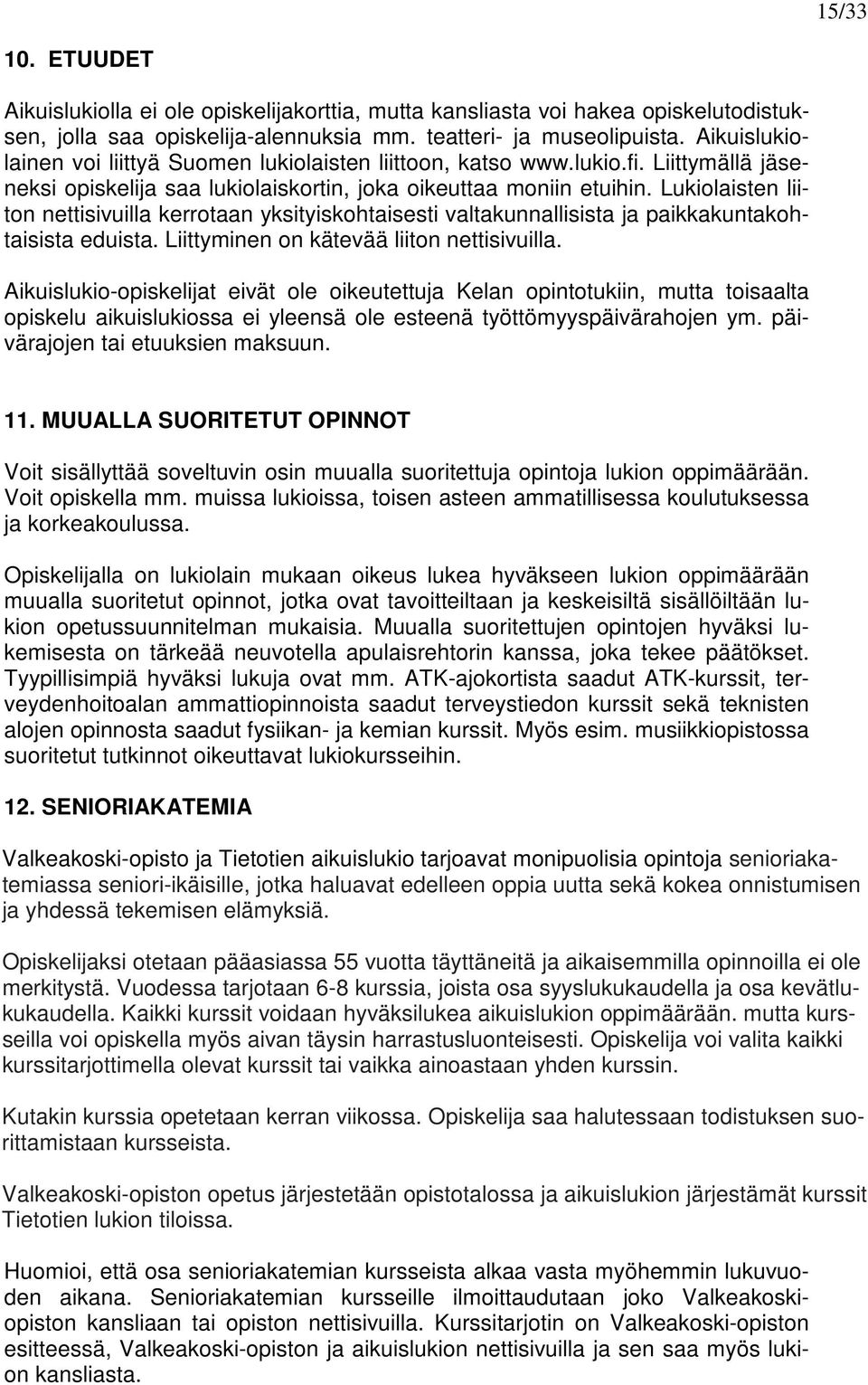 Lukiolaisten liiton nettisivuilla kerrotaan yksityiskohtaisesti valtakunnallisista ja paikkakuntakohtaisista eduista. Liittyminen on kätevää liiton nettisivuilla.