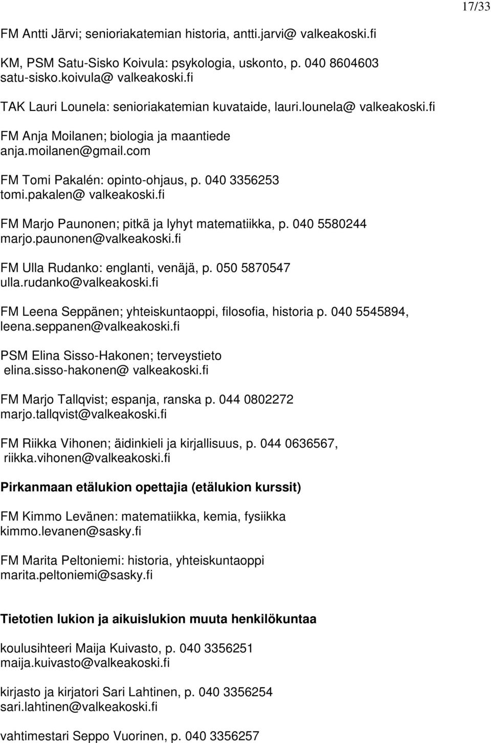 pakalen@ valkeakoski.fi FM Marjo Paunonen; pitkä ja lyhyt matematiikka, p. 040 5580244 marjo.paunonen@valkeakoski.fi FM Ulla Rudanko: englanti, venäjä, p. 050 5870547 ulla.rudanko@valkeakoski.